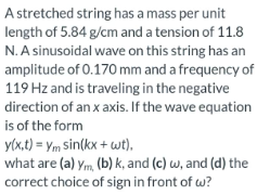 A Stretched String Has A Mass Per Unit Length Of 5 84 G Cm And A Tension Of 11 8 N A Sinusoidal Wave On This String Has 1