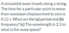 A Sinusoidal Wave Travels Along A String The Time For A Particular Point To Move From Maximum Displacement To Zero Is 0 1