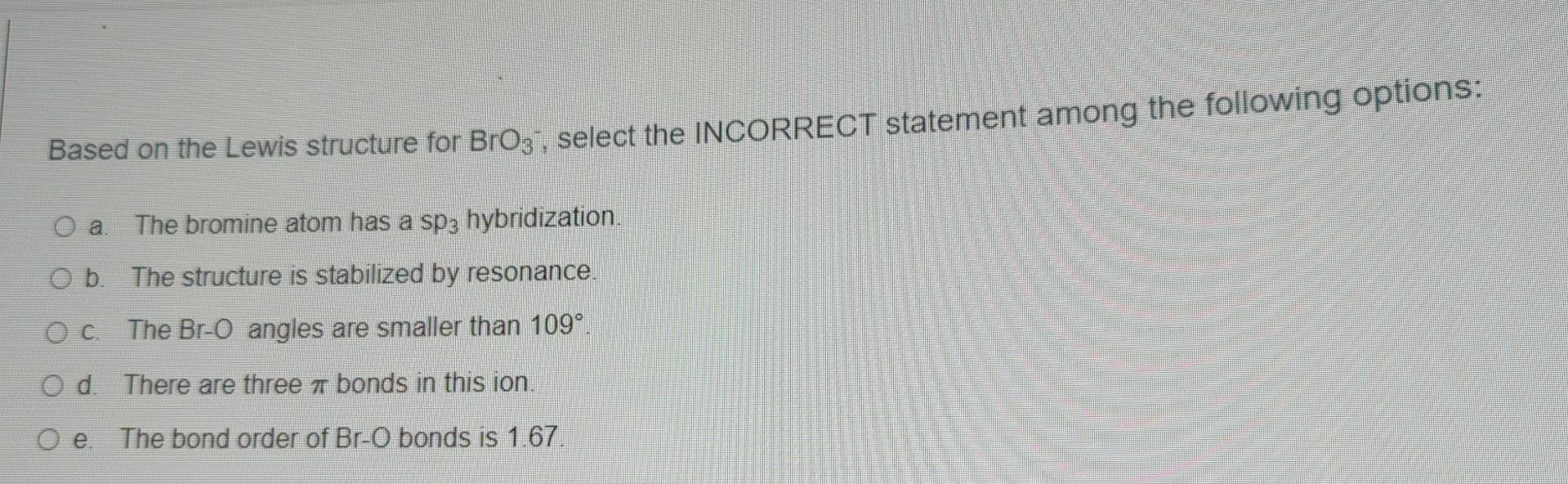 Based On The Lewis Structure For Broz Select The Incorrect Statement Among The Following Options O A The Bromine Atom 1