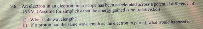 H6 An Electron In An Electron Microscope Has Been Accelerated Across A Potential Difference Of 15kv Assume For Simpli 1