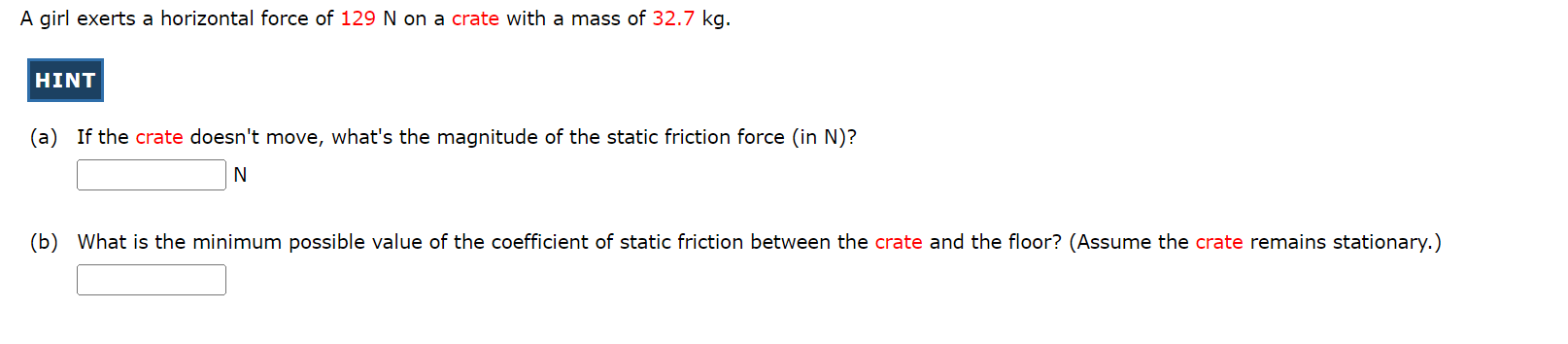 A Girl Exerts A Horizontal Force Of 129 N On A Crate With A Mass Of 32 7 Kg A If The Crate Doesn T Move What S The M 1