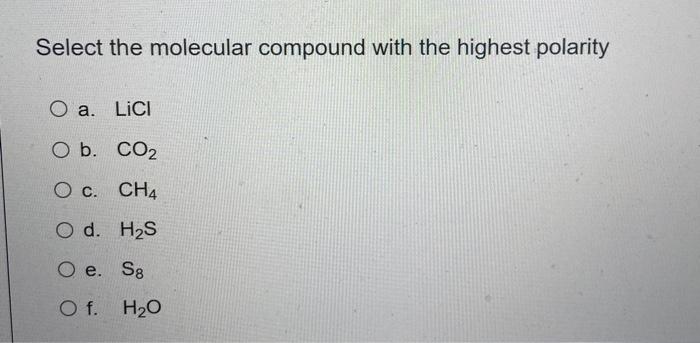 Select The Molecular Compound With The Highest Polarity O A Lici O B Co2 O C Ch4 O D H2s O E Se Of H20 1