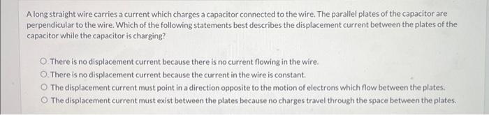 Along Straight Wire Carries A Current Which Charges A Capacitor Connected To The Wire The Parallel Plates Of The Capaci 1