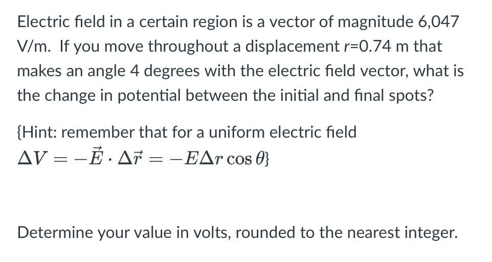 Electric Field In A Certain Region Is A Vector Of Magnitude 6 047 V M If You Move Throughout A Displacement R 0 74 M Th 1