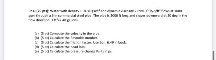 Pr 4 25 Pts Water With Density 1 94 Slugs Ft3 And Dynamic Viscosity 2 09 10 5lb 5 Ft2flows2 At 1000 Gpm Through A 6 1