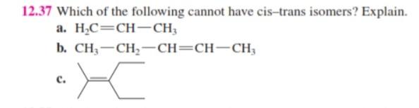 12 37 Which Of The Following Cannot Have Cis Trans Isomers Explain A H C Ch Ch B Ch3 Ch2 Ch Ch Ch C C 1