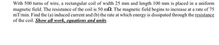 With 500 Turns Of Wire A Rectangular Coil Of Width 25 Mm And Length 100 Mm Is Placed In A Uniform Magnetic Field The R 1