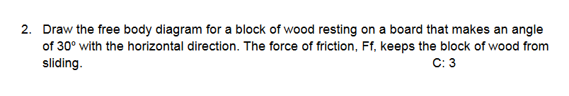 2 Draw The Free Body Diagram For A Block Of Wood Resting On A Board That Makes An Angle Of 30 With The Horizontal Dire 1
