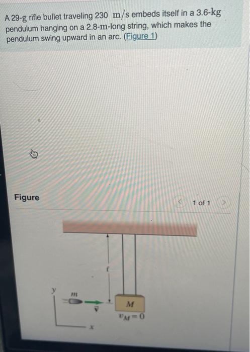 A 29 G Rifle Bullet Traveling 230 M S Embeds Itself In A 3 6 Kg Pendulum Hanging On A 2 8 M Long String Which Makes The 1
