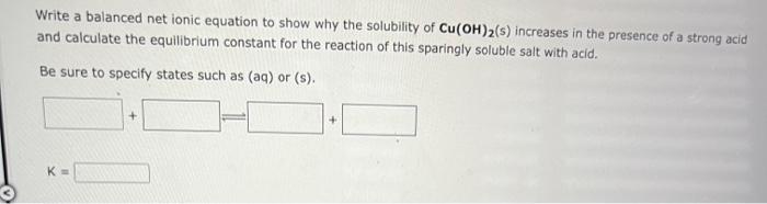 Write A Balanced Net Ionic Equation To Show Why The Solubility Of Cu Oh 2 S Increases In The Presence Of A Strong Acid 1