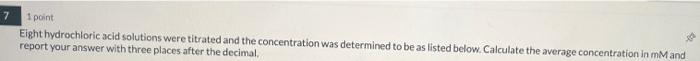 7 1 Point Eight Hydrochloric Acid Solutions Were Titrated And The Concentration Was Determined To Be As Listed Below Ca 1