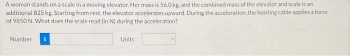 A Woman Stands On A Scale In A Moving Elevator Her Mass Is 56 0 Kg And The Combined Mass Of The Elevator And Scale Is 1