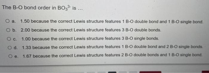 The B O Bond Order In B033 Is O A 1 50 Because The Correct Lewis Structure Features 1 B O Double Bond And 1 B O Si 1