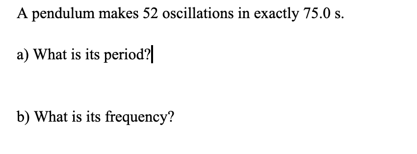 A Pendulum Makes 52 Oscillations In Exactly 75 0 S A What Is Its Period B What Is Its Frequency 1