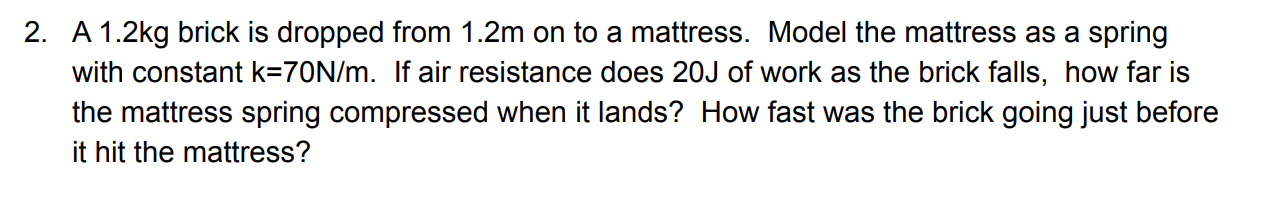 2 A 1 2 Kg Brick Is Dropped From 1 2 M On To A Mattress Model The Mattress As A Spring With Constant K 70 N M If Air 1