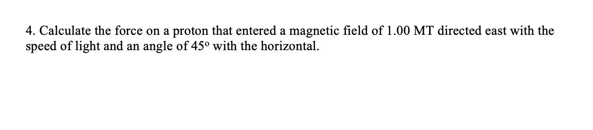 4 Calculate The Force On A Proton That Entered A Magnetic Field Of 1 00mt Directed East With The Speed Of Light And An 1