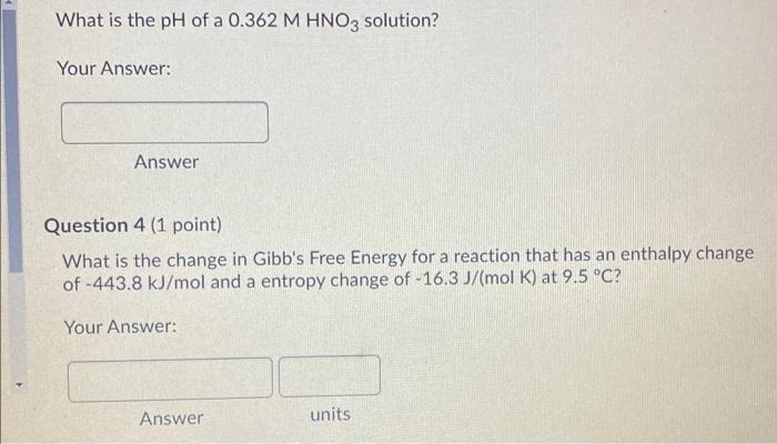 What Is The Ph Of A 0 362 M Hno3 Solution Your Answer Answer Question 4 1 Point What Is The Change In Gibb S Free En 1