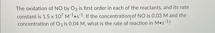 The Oxidation Of No By O3 Is First Order In Each Of The Reactants And Its Rate Constant Is 1 5 X 107 M 1 5 1 If The Co 1