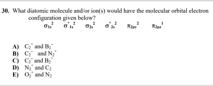 30 What Diatomic Molecule And Or Ion S Would Have The Molecular Orbital Electron Configuration Given Below Ols Ols 0 1