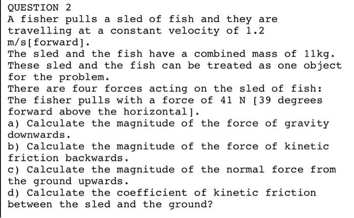 Question 2 A Fisher Pulls A Sled Of Fish And They Are Travelling At A Constant Velocity Of 1 2 M S Forward The Sled A 1