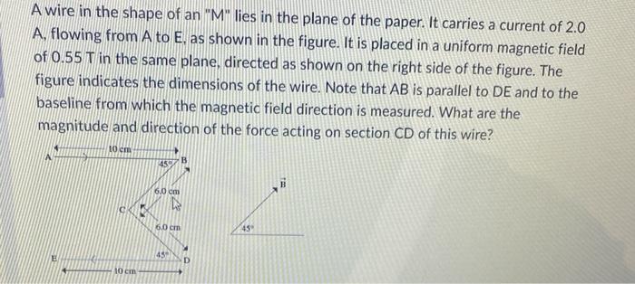 A Wire In The Shape Of An M Lies In The Plane Of The Paper It Carries A Current Of 2 0 A Flowing From A To E As Sho 1