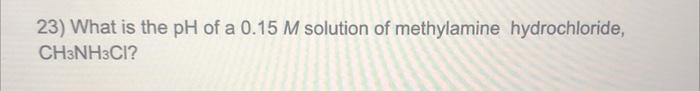 23 What Is The Ph Of A 0 15 M Solution Of Methylamine Hydrochloride Ch3nh3ci 26 Ascorbic Acid Vitamin C Is A Wea 1