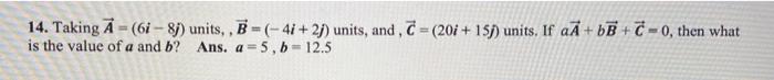 14 Taking A 6i 8j Units B 4i 2j Units And C 20i 15j Units If Aa Bb C 0 Then What Is The Value Of A And B 1