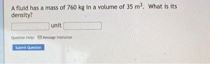 A Fluid Has A Mass Of 760 Kg In A Volume Of 35 M3 What Is Its Density Unit Question Help Message Instructor 1