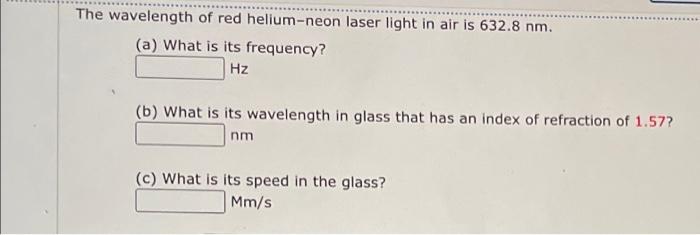 The Wavelength Of Red Helium Neon Laser Light In Air Is 632 8 Nm A What Is Its Frequency Hz B What Is Its Waveleng 1