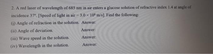 2 A Red Laser Of Wavelength Of 685 Nm In Air Enters A Glucose Solution Of Refractive Index 1 4 At Angle Of Incidence 37 1