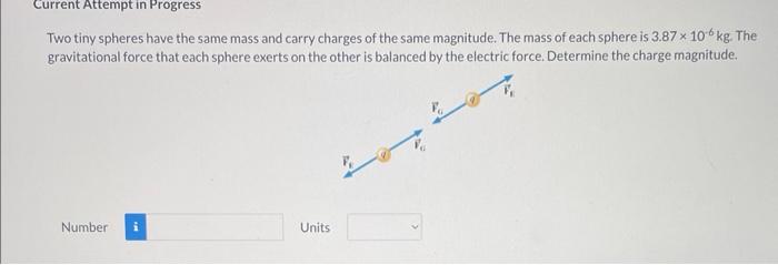 Two Tiny Spheres Have The Same Mass And Carry Charges Of The Same Magnitude The Mass Of Each Sphere Is 3 87 10 6 Kg Th 1