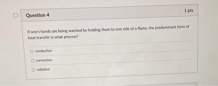 If One S Hands Are Being Warmed By Holding Them To One Side Of A Flame The Predominant Form Of Heat Transfer Is What Pr 1