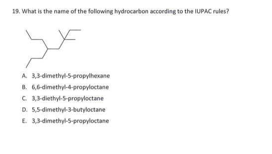 19 What Is The Name Of The Following Hydrocarbon According To The Iupac Rules A 3 3 Dimethyl 5 Propylhexane B 6 6 Di 1