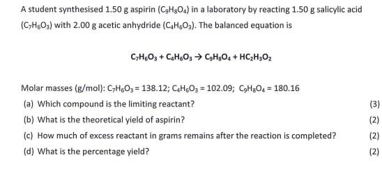 A Student Synthesised 1 50 G Aspirin C3h04 In A Laboratory By Reacting 1 50 G Salicylic Acid C H Os With 2 00 G Acet 1