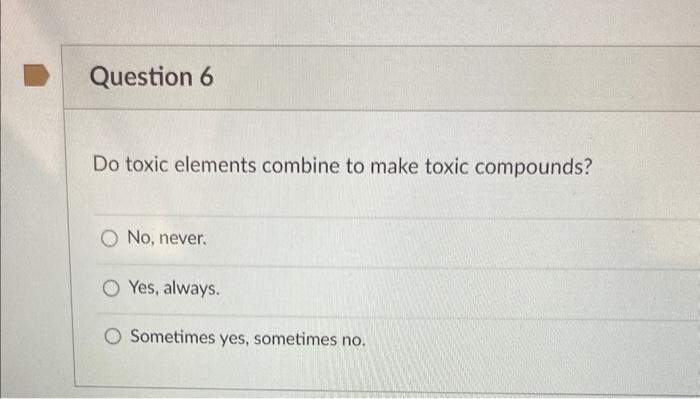 Do Toxic Elements Combine To Make Toxic Compounds No Never Yes Always Sometimes Yes Sometimes No 1