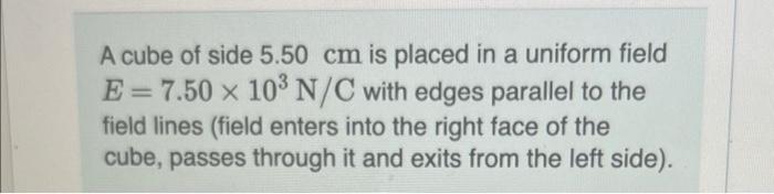 A Cube Of Side 5 50 Cm Is Placed In A Uniform Field E 7 50 103 N C With Edges Parallel To The Field Lines Field Enters 1