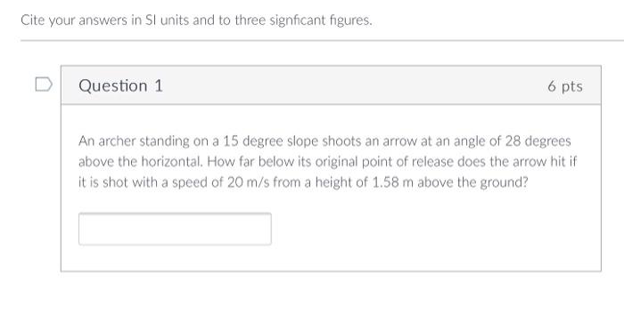 Cite Your Answers In Si Units And To Three Signficant Figures Question 1 6pts An Archer Standing On A 15 Degree Slope S 1