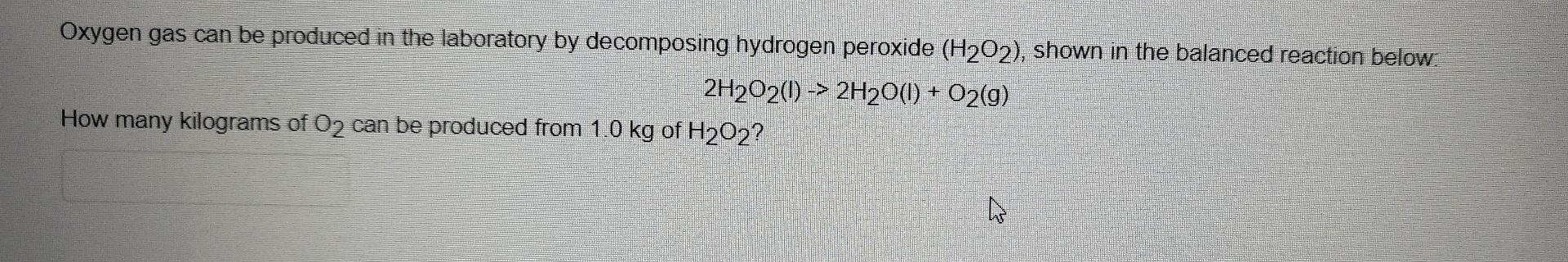 Oxygen Gas Can Be Produced In The Laboratory By Decomposing Hydrogen Peroxide H202 Shown In The Balanced Reaction Bel 1