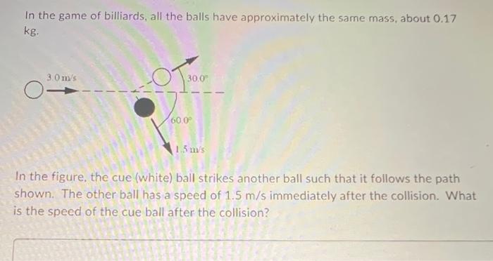 In The Game Of Billiards All The Balls Have Approximately The Same Mass About 0 17 Kg In The Figure The Cue White 1