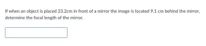 If When An Object Is Placed 23 2 Cm In Front Of A Mirror The Image Is Located 9 1 Cm Behind The Mirror Determine The Fo 1