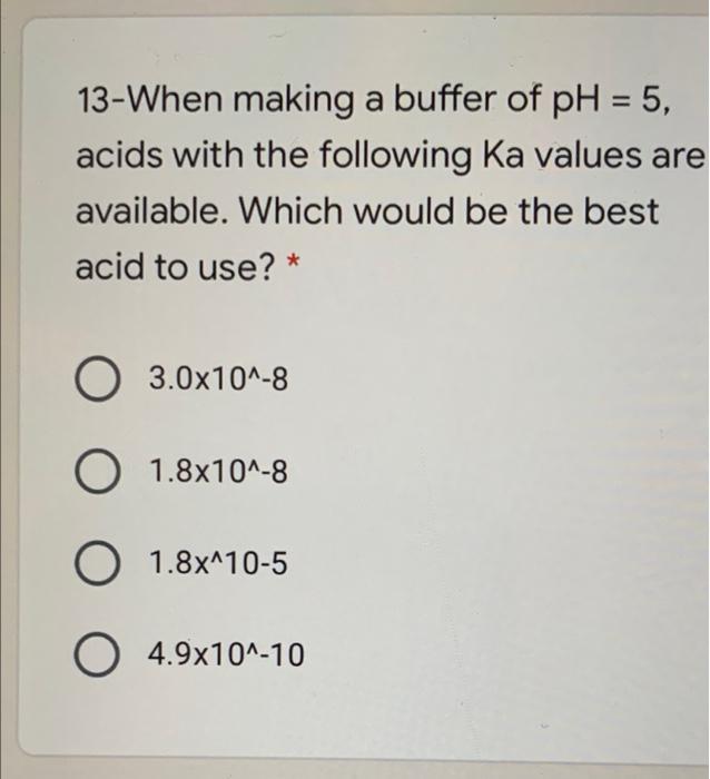 13 When Making A Buffer Of Ph 5 Acids With The Following Ka Values Are Available Which Would Be The Best Acid To Use 1