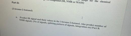 Part B Und Ir Nmr Or Mass For The Chemical 3 Bromo 2 Butanol Predict Ir Signal And Their Values In The 3 Bromo 2 B 1