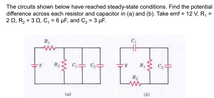 The Circuits Shown Below Have Reached Steady State Conditions Find The Potential Difference Across Each Resistor And Ca 1