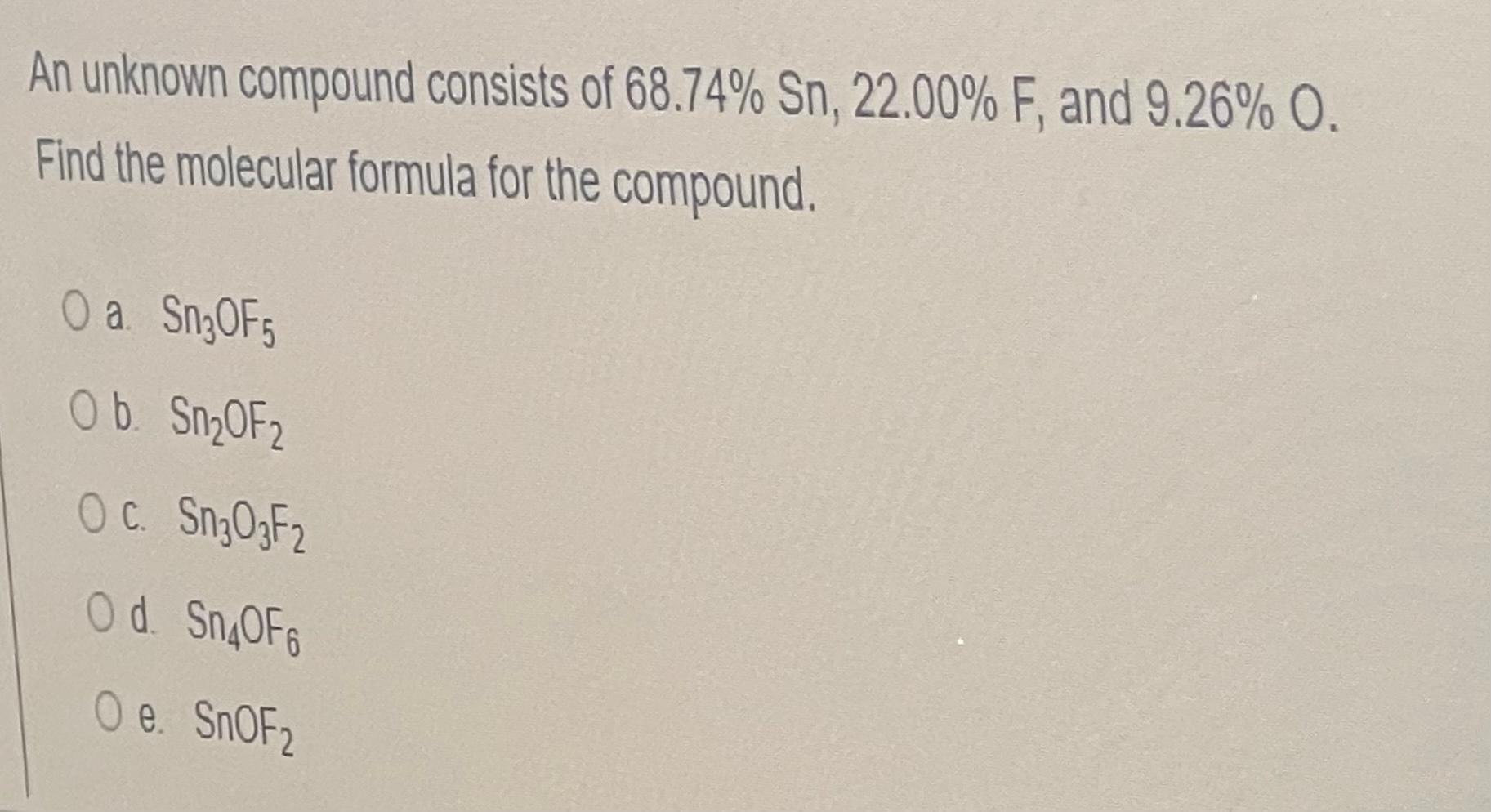 An Unknown Compound Consists Of 68 74 Sn 22 00 F And 9 26 0 Find The Molecular Formula For The Compound O A Sn O 1