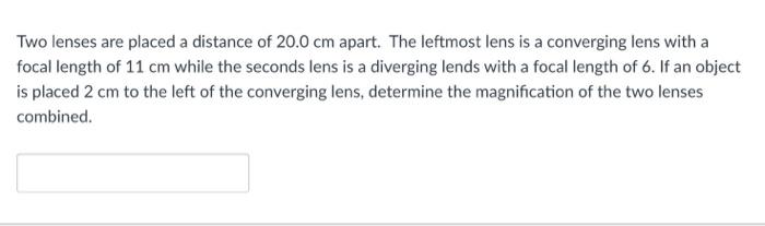 Two Lenses Are Placed A Distance Of 20 0 Cm Apart The Leftmost Lens Is A Converging Lens With A Focal Length Of 11 Cm W 1