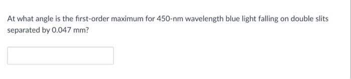 At What Angle Is The First Order Maximum For 450 Nm Wavelength Blue Light Falling On Double Slits Separated By 0 047 Mm 1