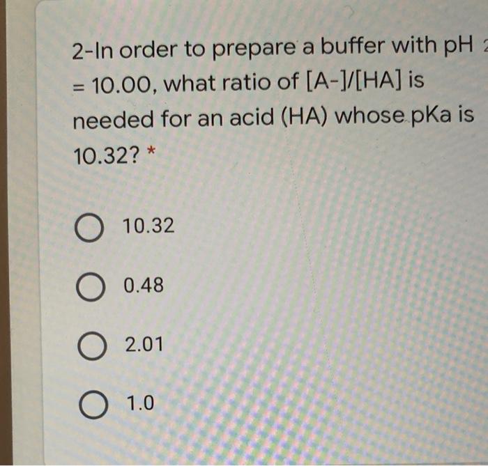 2 In Order To Prepare A Buffer With Ph 10 00 What Ratio Of A Ha Is Needed For An Acid Ha Whose Pka Is 10 32 1