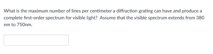 What Is The Maximum Number Of Lines Per Centimeter A Diffraction Grating Can Have And Produce A Complete First Order Spe 1