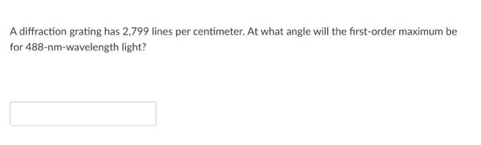 What Is The Maximum Number Of Lines Per Centimeter A Diffraction Grating Can Have And Produce A Complete First Order Spe 2