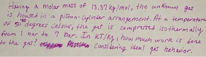 Having A Molar Mass Of 13 37 Kg Mol The Unknown Gas Is Housed In A Piston Cylinter Arrangement At A Temperature Of 505 1